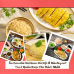 Ăn Cơm Gà Hải Nam Hà Nội Ở Đâu Ngon? Top 7 Quán Được Yêu Thích Nhất